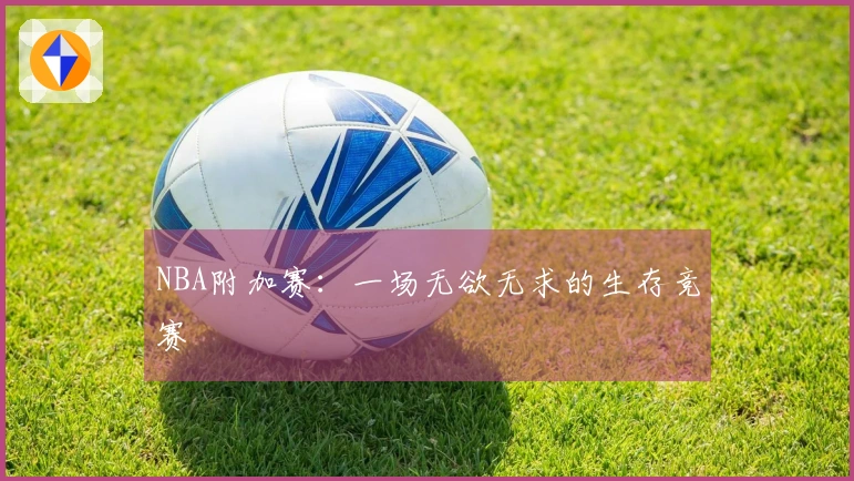 NBA附加赛：一场无欲无求的生存竞赛