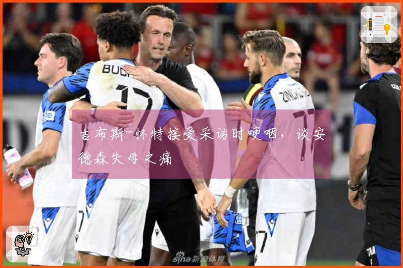 吉布斯-怀特接受采访时哽咽，谈安德森失母之痛
